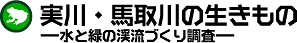 実川・馬取川の生きものー水と緑の渓流づくり調査ー