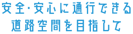 安全・安心に通行できる道路空間を目指して