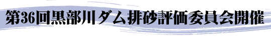 第36回黒部川ダム排砂評価委員会開催