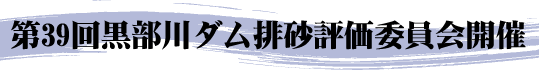 第39回黒部川ダム排砂評価委員会開催
