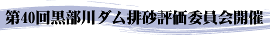 第40回黒部川ダム排砂評価委員会開催