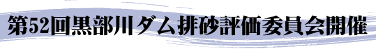 第52回黒部川ダム排砂評価委員会開催