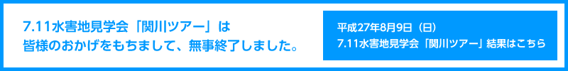 7.11水害地見学会「関川ツアー」は皆様のおかげをもちまして、無事終了しました。／平成27年8月9日（日）7.11水害地見学会「関川ツアー」結果はこちら