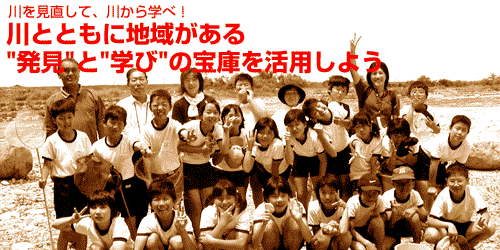 川を見直して、川から学べ!川とともに地域がある“発見”と“学び”の宝庫を活用しよう