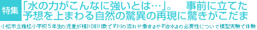 「水の力がこんなに強いとはノ」。事前に立てた予想を上まわる自然の驚異の再現に驚きがこだま