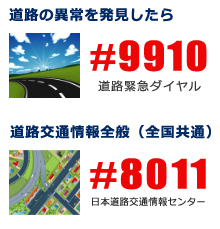 道路の異常を発見したら#9910（道路緊急ダイヤル）、道路交通情報全般（全国共通）#8811（日本道路交通情報センター）