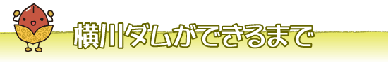 横川ダムができるまで