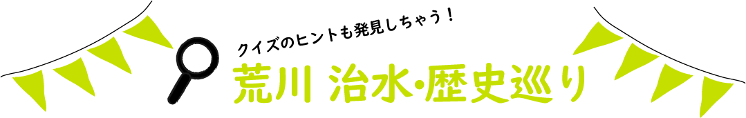 クイズのヒントも発見しちゃう！荒川 治水・歴史巡り